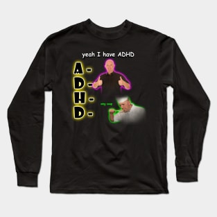 Yeah I Have ADHD Long Sleeve T-Shirt